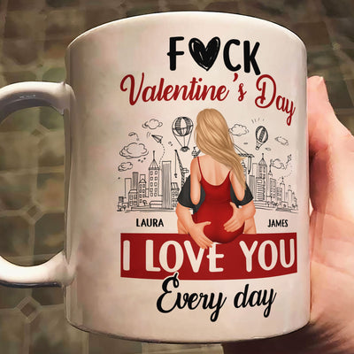 F#ck Valentine's Day, I Love You Everyday - Personalized Mug
