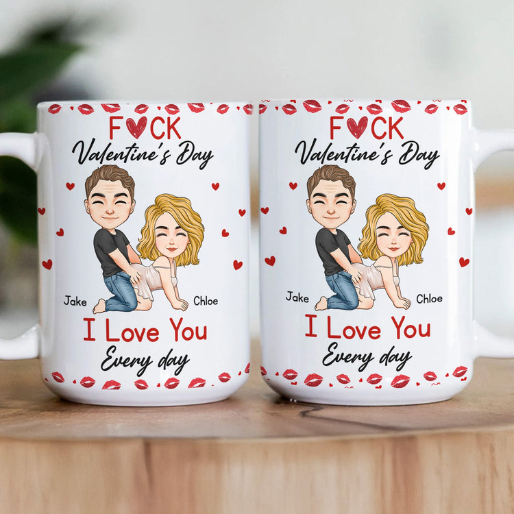 F*ck Valentine's Day I Love You Every Day - Fun Naughty Valentines Gifts For Her, Wife, Husband - Personalized Mug