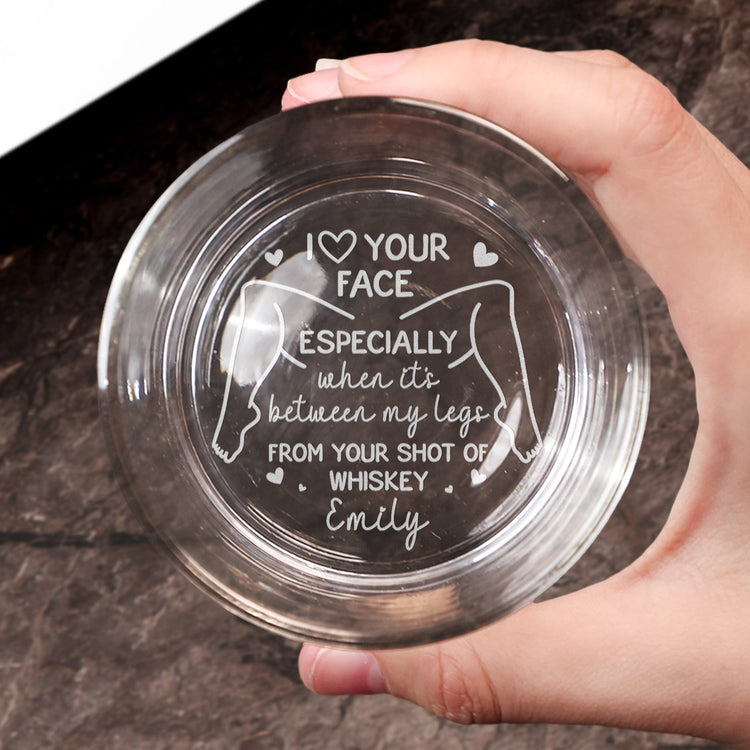 I Love Your Face Especially When It'S Between My Legs - Naughty Fun Gifts For Him - Personalized Engraved Whiskey Glass