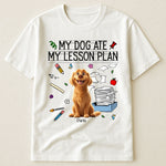 My Dog Ate My Lesson Plan Teacher - Personalized Shirt