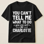 You Can't Tell Me What To Do You Are Not My - Personalized Shirt